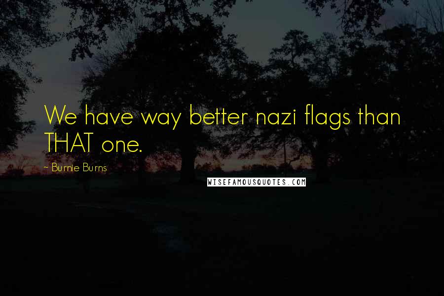 Burnie Burns Quotes: We have way better nazi flags than THAT one.