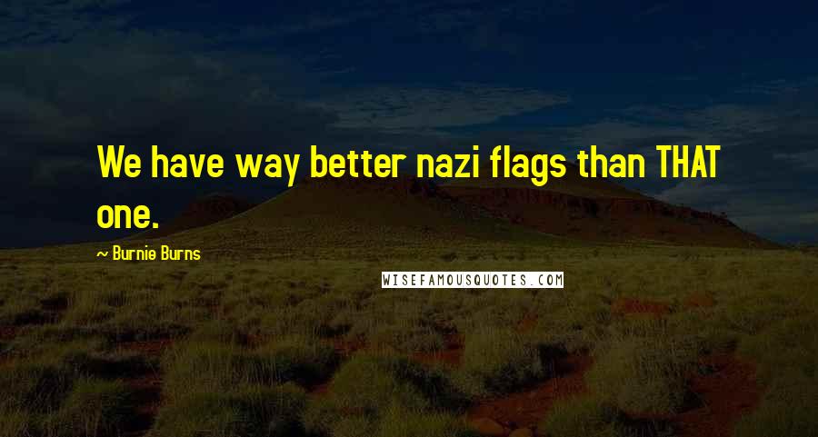 Burnie Burns Quotes: We have way better nazi flags than THAT one.