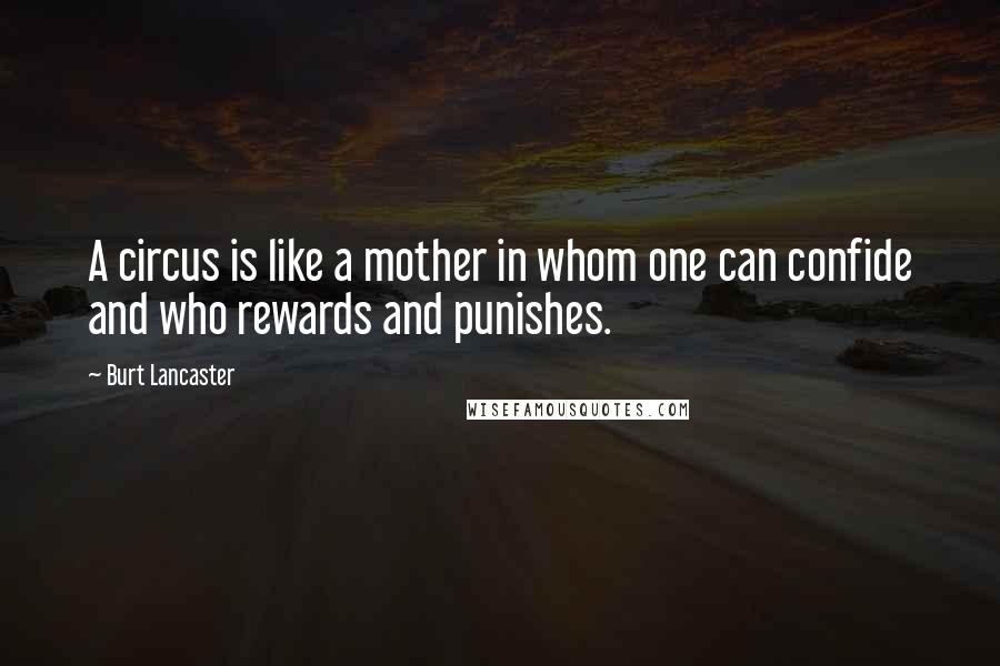 Burt Lancaster Quotes: A circus is like a mother in whom one can confide and who rewards and punishes.