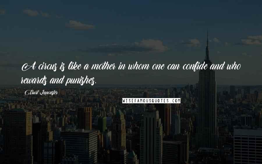 Burt Lancaster Quotes: A circus is like a mother in whom one can confide and who rewards and punishes.