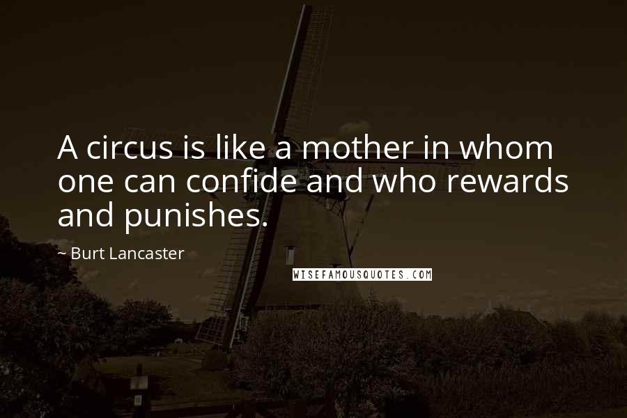 Burt Lancaster Quotes: A circus is like a mother in whom one can confide and who rewards and punishes.