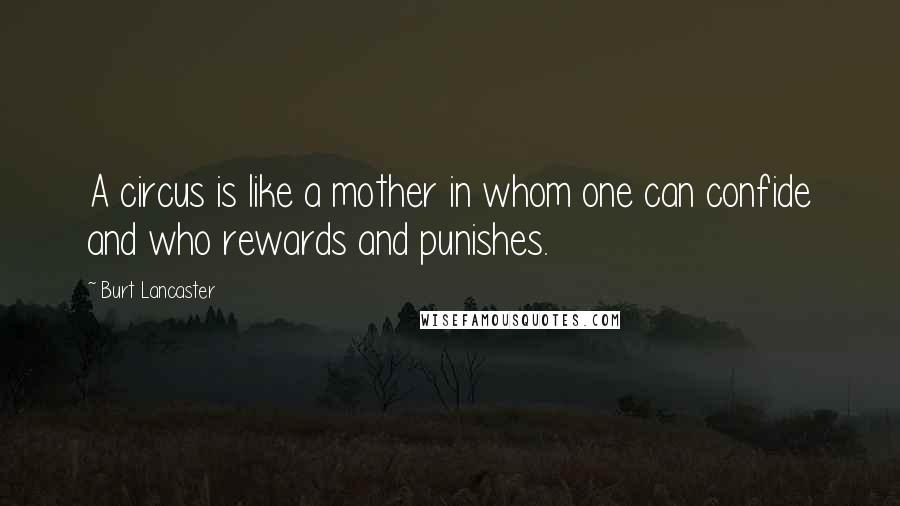 Burt Lancaster Quotes: A circus is like a mother in whom one can confide and who rewards and punishes.