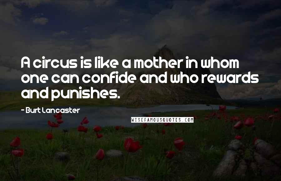 Burt Lancaster Quotes: A circus is like a mother in whom one can confide and who rewards and punishes.