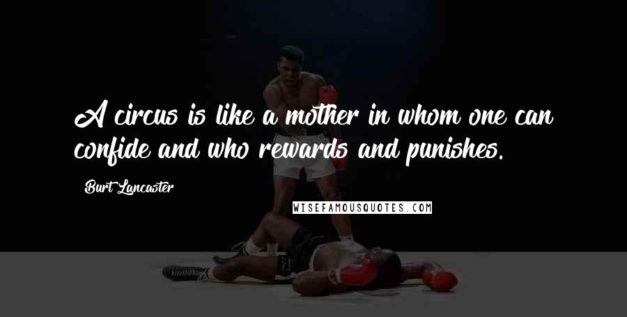 Burt Lancaster Quotes: A circus is like a mother in whom one can confide and who rewards and punishes.