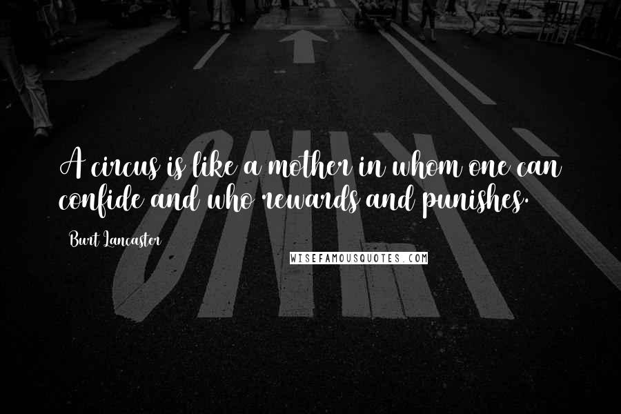 Burt Lancaster Quotes: A circus is like a mother in whom one can confide and who rewards and punishes.