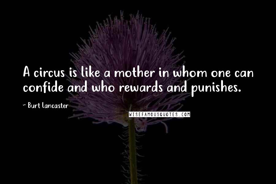 Burt Lancaster Quotes: A circus is like a mother in whom one can confide and who rewards and punishes.