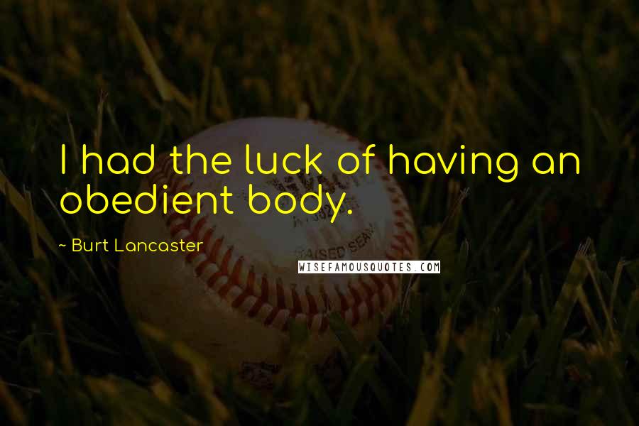 Burt Lancaster Quotes: I had the luck of having an obedient body.