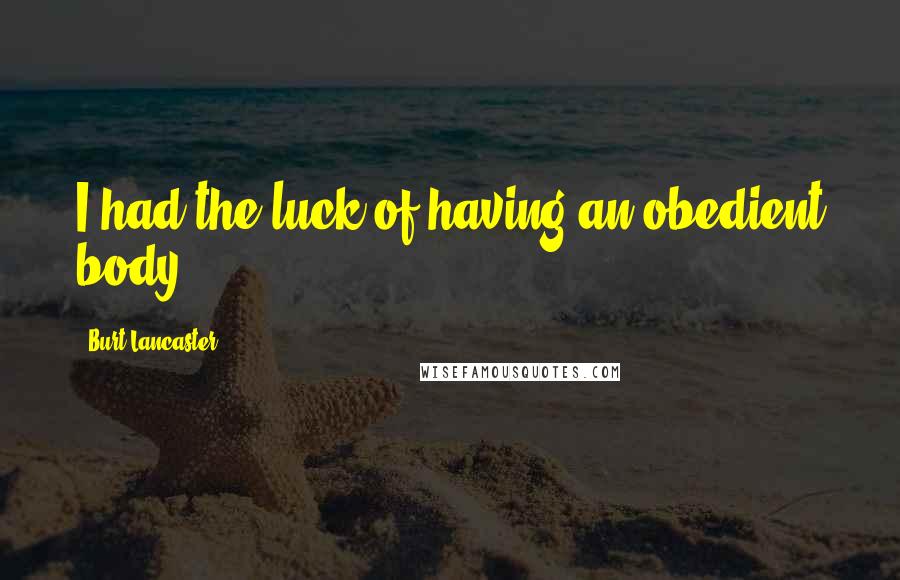 Burt Lancaster Quotes: I had the luck of having an obedient body.