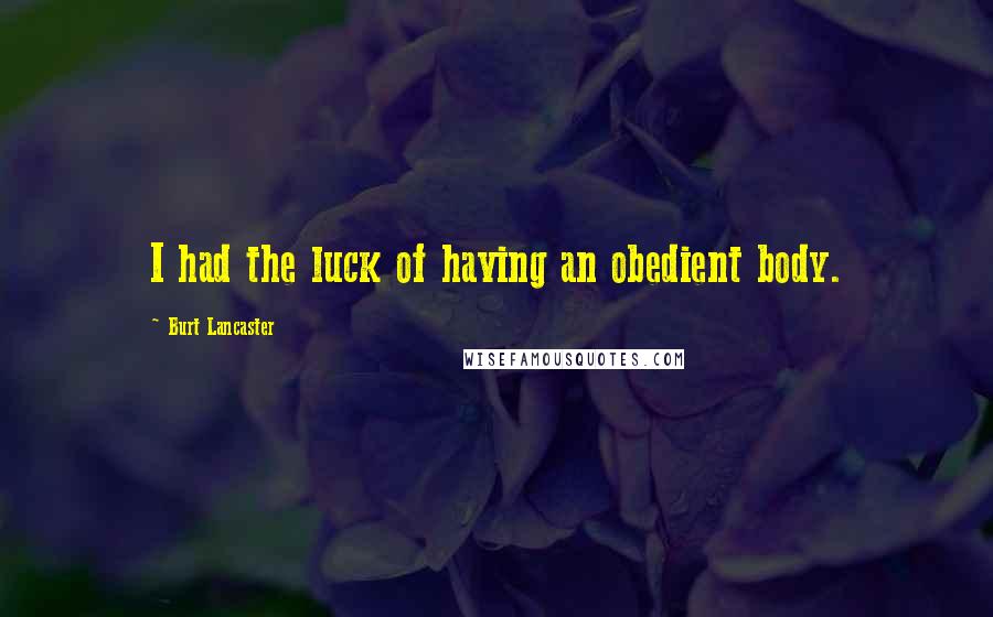 Burt Lancaster Quotes: I had the luck of having an obedient body.