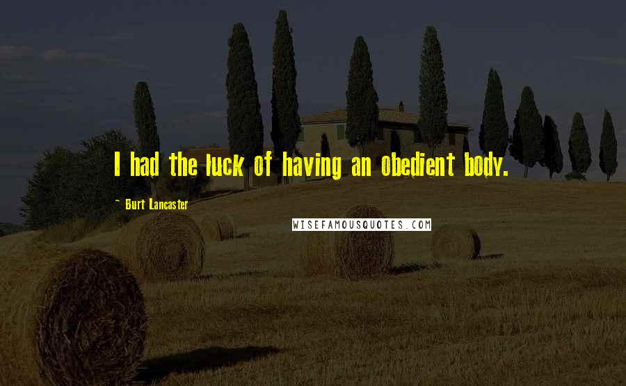 Burt Lancaster Quotes: I had the luck of having an obedient body.