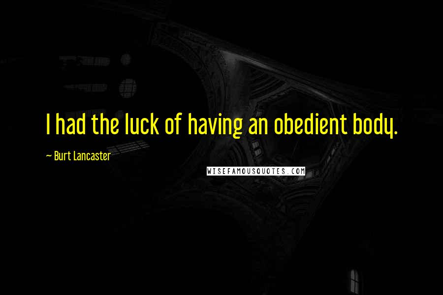 Burt Lancaster Quotes: I had the luck of having an obedient body.