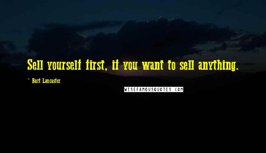 Burt Lancaster Quotes: Sell yourself first, if you want to sell anything.