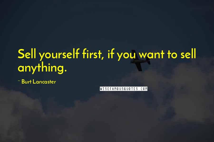 Burt Lancaster Quotes: Sell yourself first, if you want to sell anything.