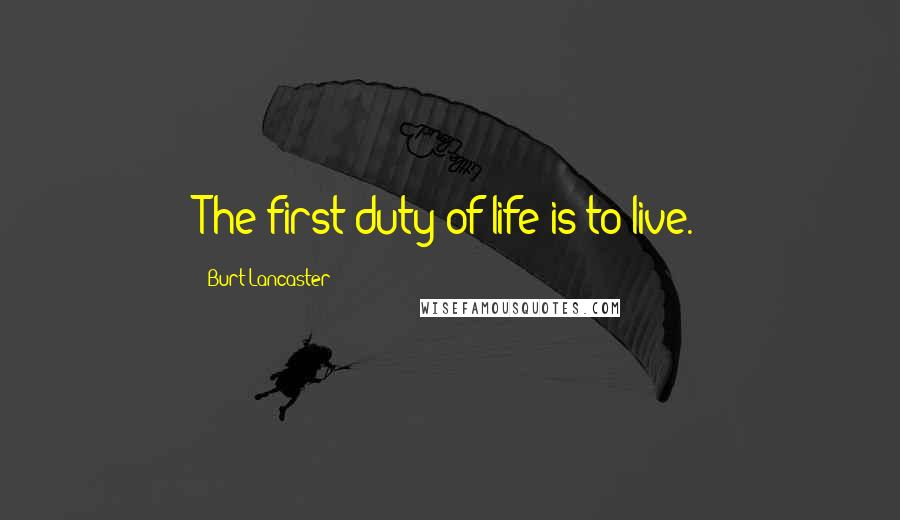 Burt Lancaster Quotes: The first duty of life is to live.