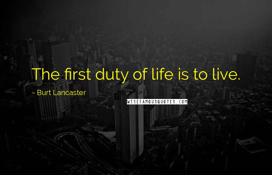 Burt Lancaster Quotes: The first duty of life is to live.