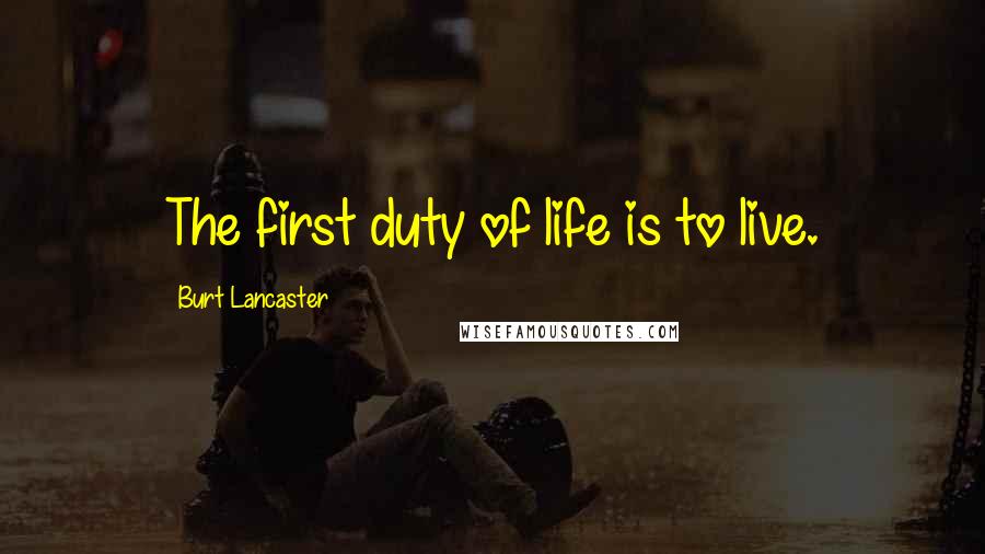 Burt Lancaster Quotes: The first duty of life is to live.