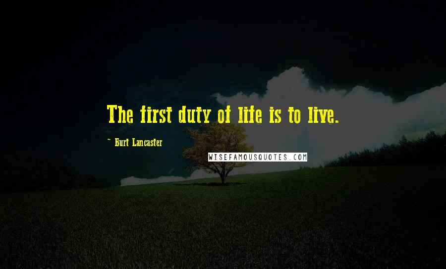Burt Lancaster Quotes: The first duty of life is to live.