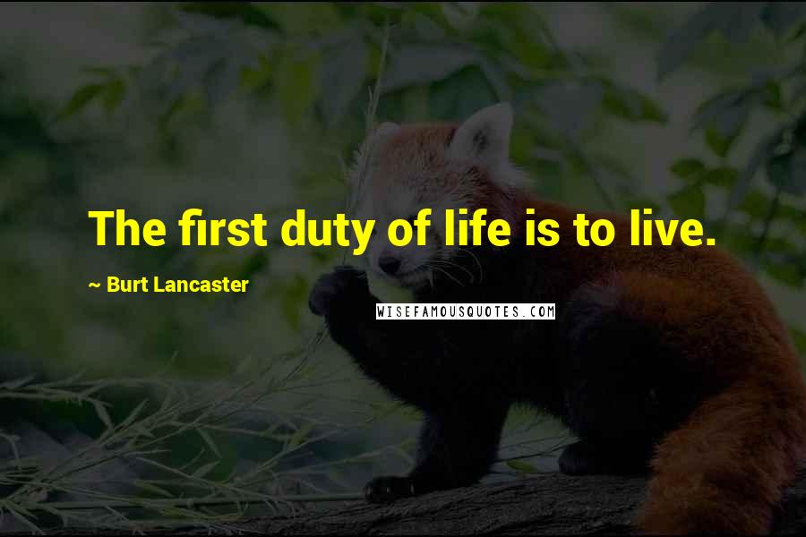 Burt Lancaster Quotes: The first duty of life is to live.