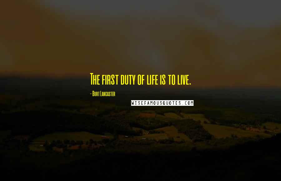 Burt Lancaster Quotes: The first duty of life is to live.