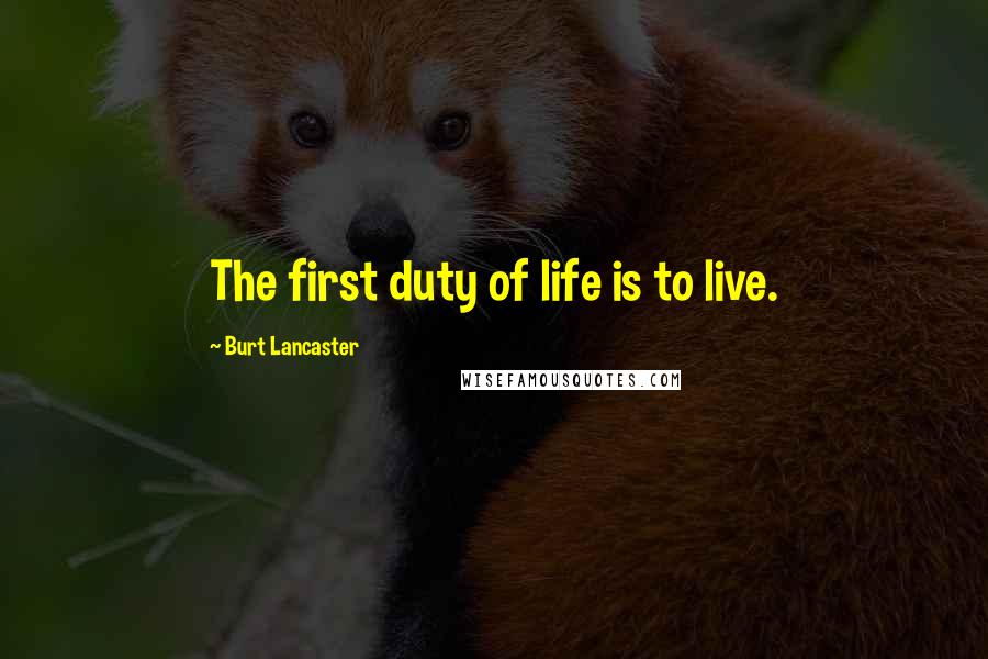 Burt Lancaster Quotes: The first duty of life is to live.