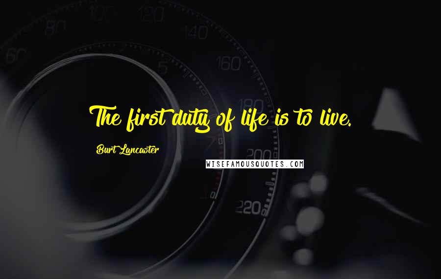 Burt Lancaster Quotes: The first duty of life is to live.