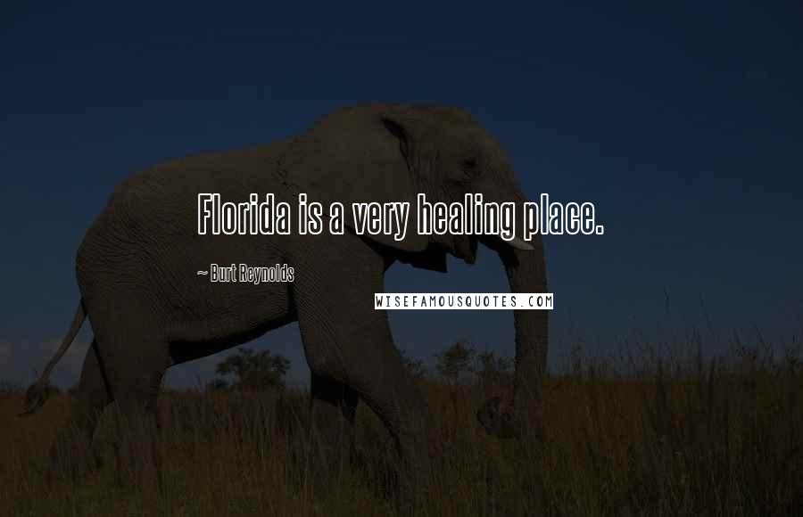 Burt Reynolds Quotes: Florida is a very healing place.