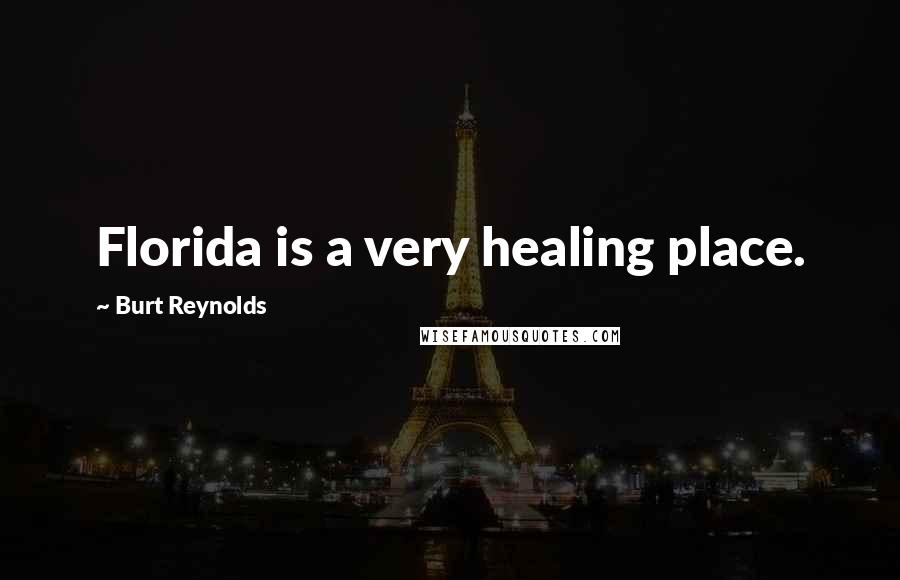 Burt Reynolds Quotes: Florida is a very healing place.