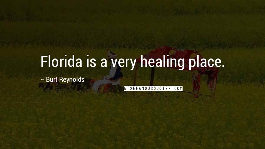 Burt Reynolds Quotes: Florida is a very healing place.