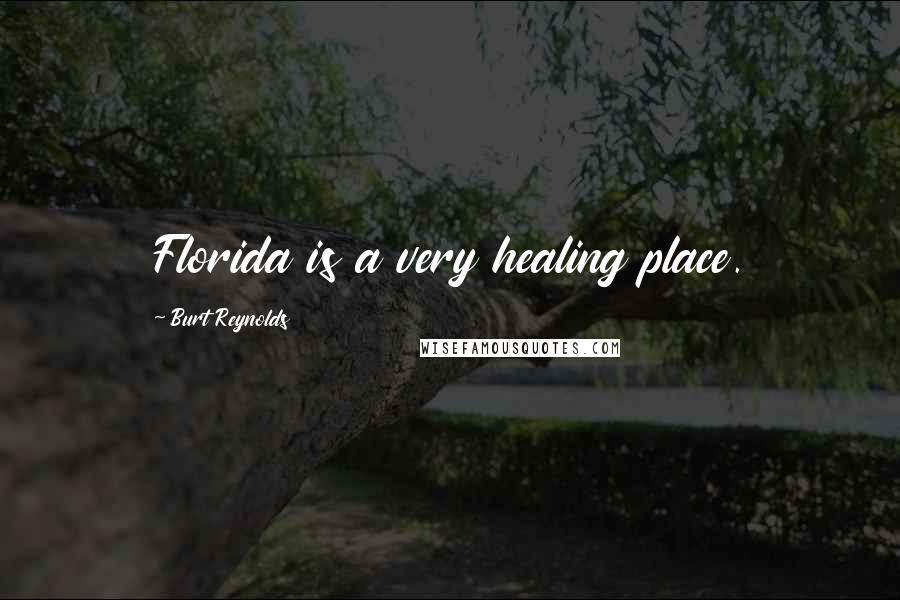 Burt Reynolds Quotes: Florida is a very healing place.