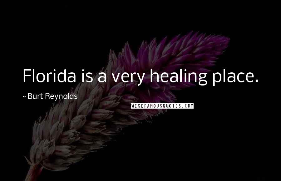 Burt Reynolds Quotes: Florida is a very healing place.