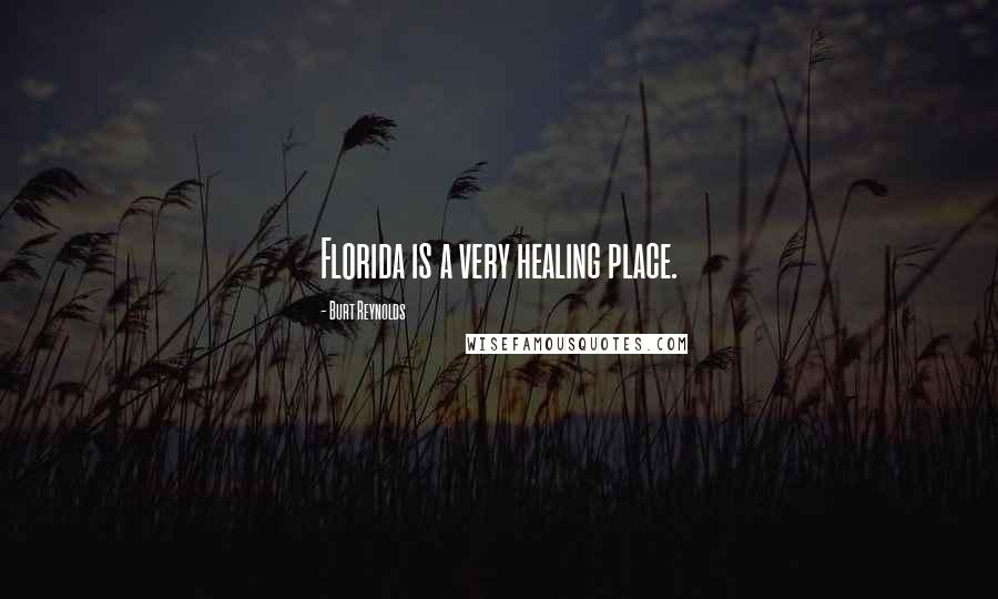Burt Reynolds Quotes: Florida is a very healing place.