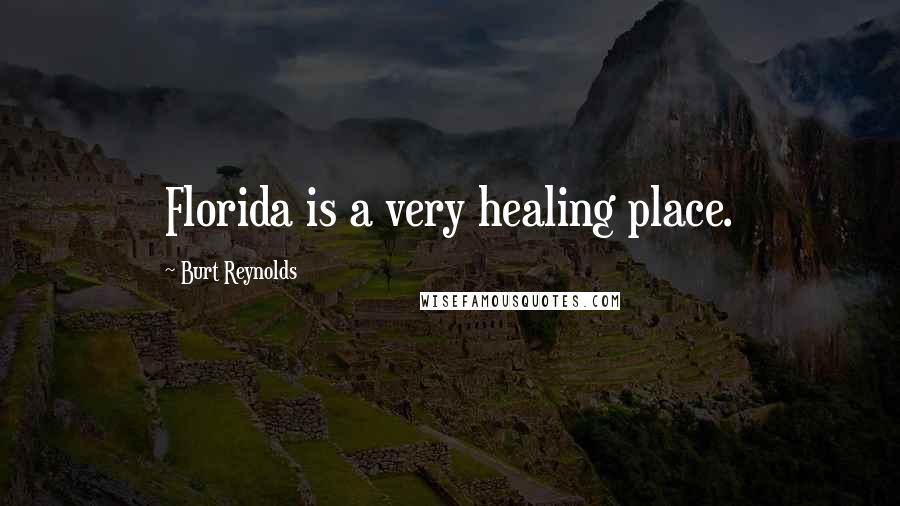 Burt Reynolds Quotes: Florida is a very healing place.