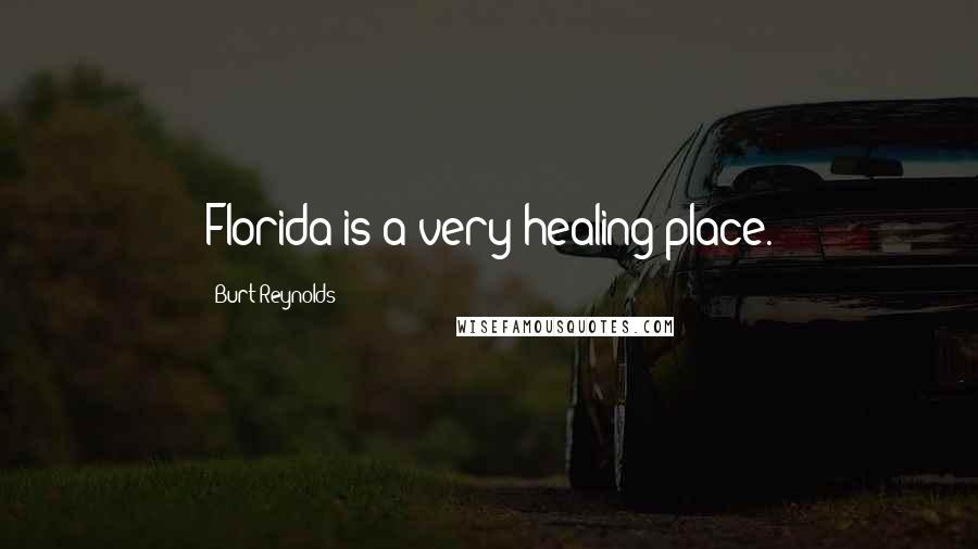 Burt Reynolds Quotes: Florida is a very healing place.