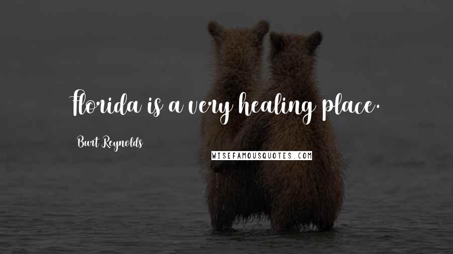 Burt Reynolds Quotes: Florida is a very healing place.