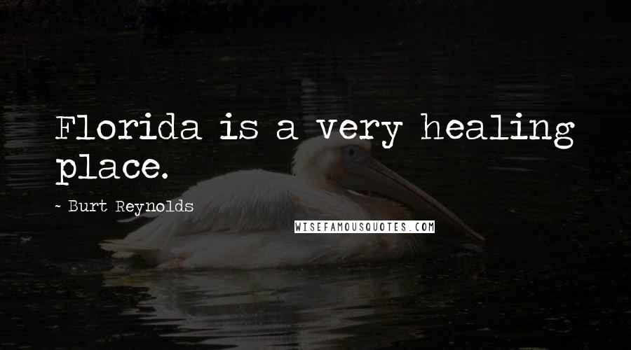 Burt Reynolds Quotes: Florida is a very healing place.