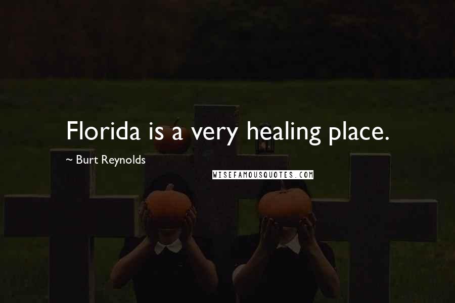 Burt Reynolds Quotes: Florida is a very healing place.