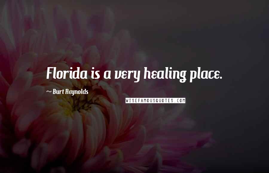 Burt Reynolds Quotes: Florida is a very healing place.