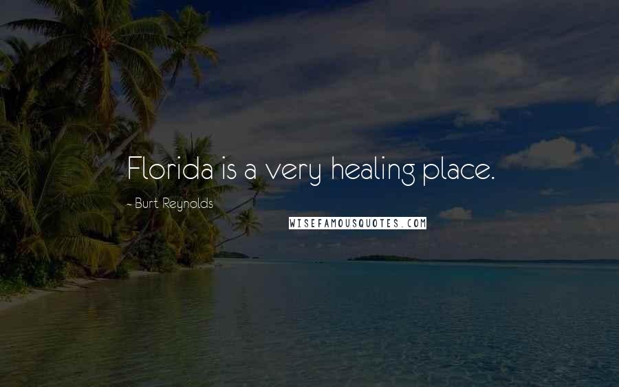 Burt Reynolds Quotes: Florida is a very healing place.