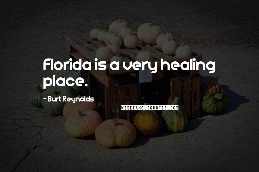 Burt Reynolds Quotes: Florida is a very healing place.