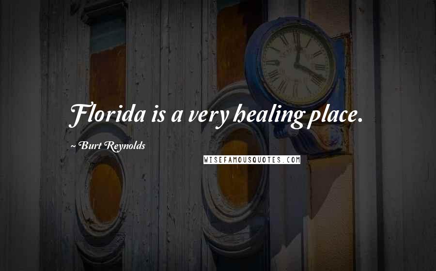 Burt Reynolds Quotes: Florida is a very healing place.