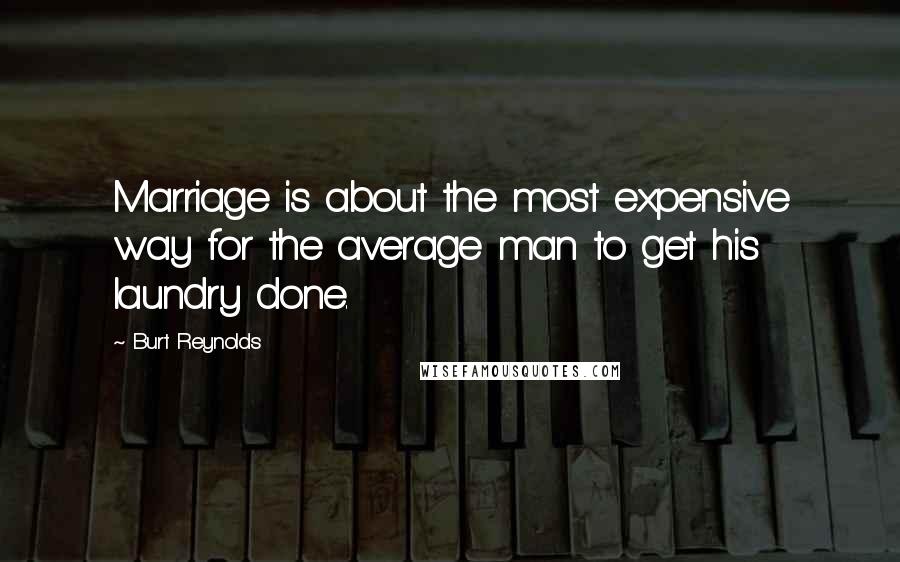 Burt Reynolds Quotes: Marriage is about the most expensive way for the average man to get his laundry done.