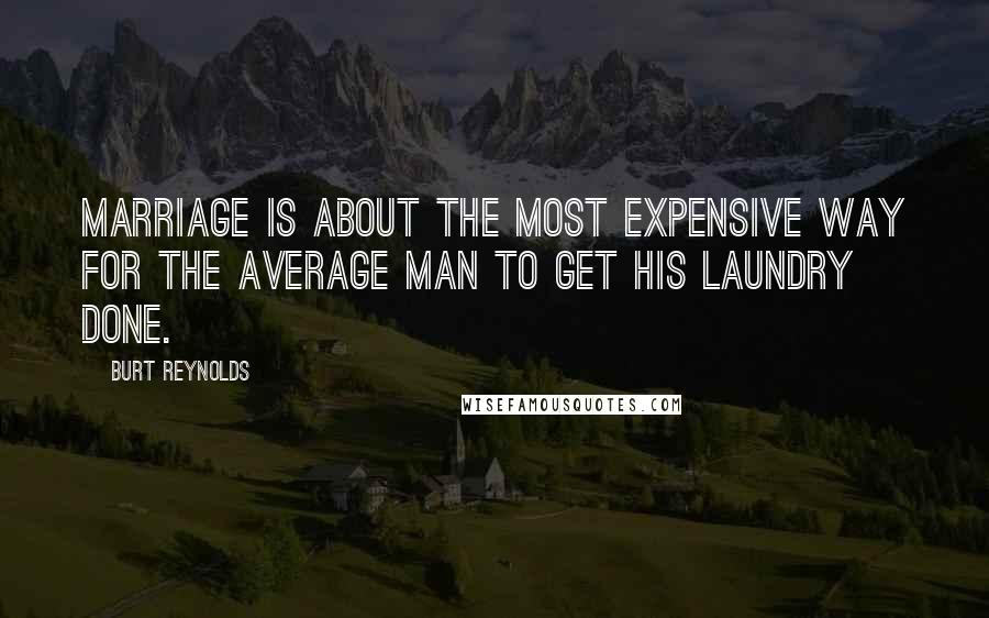 Burt Reynolds Quotes: Marriage is about the most expensive way for the average man to get his laundry done.