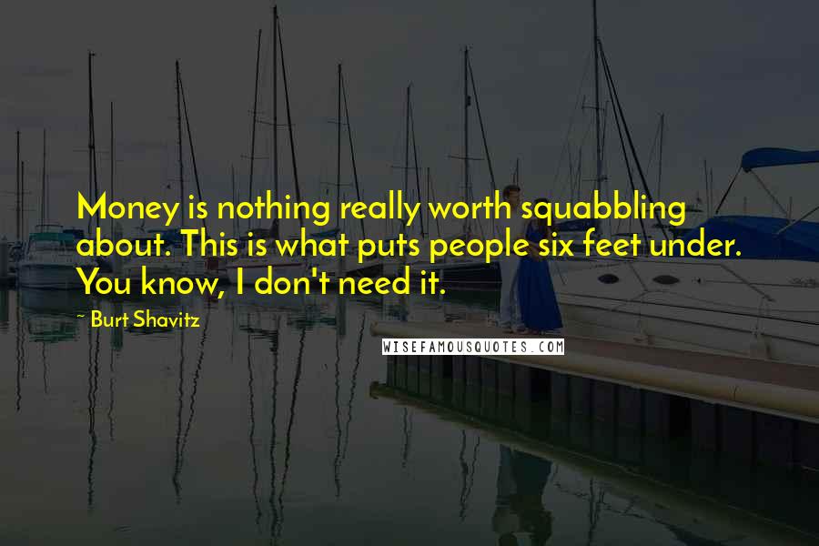 Burt Shavitz Quotes: Money is nothing really worth squabbling about. This is what puts people six feet under. You know, I don't need it.