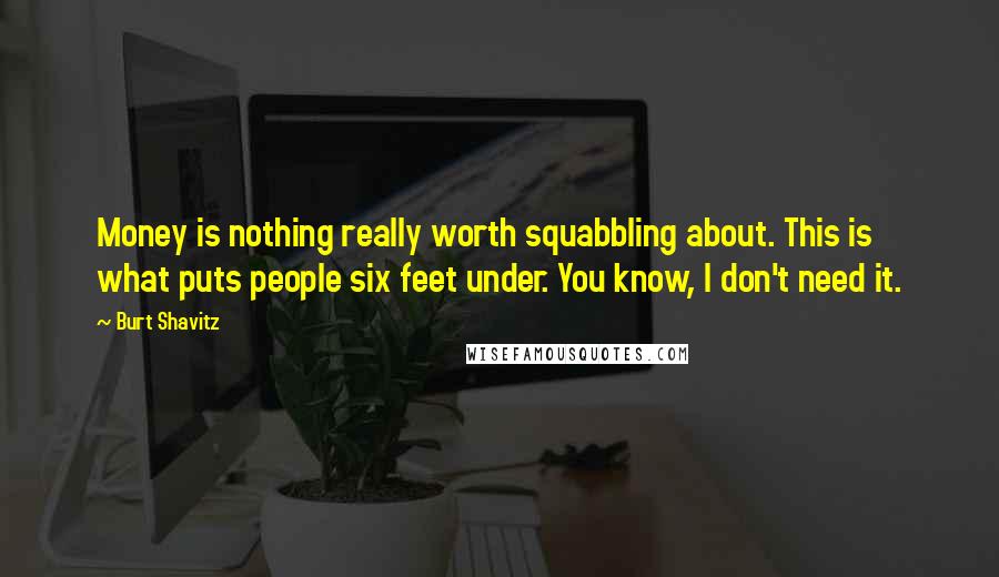 Burt Shavitz Quotes: Money is nothing really worth squabbling about. This is what puts people six feet under. You know, I don't need it.