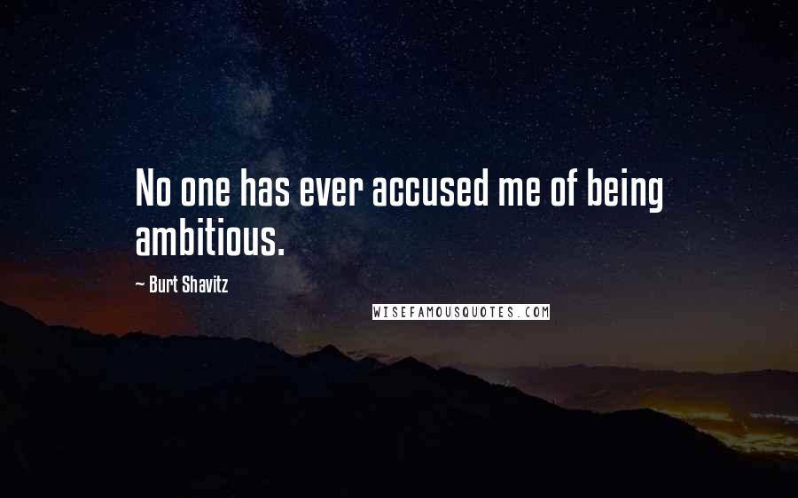 Burt Shavitz Quotes: No one has ever accused me of being ambitious.