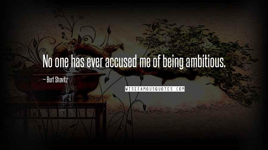 Burt Shavitz Quotes: No one has ever accused me of being ambitious.