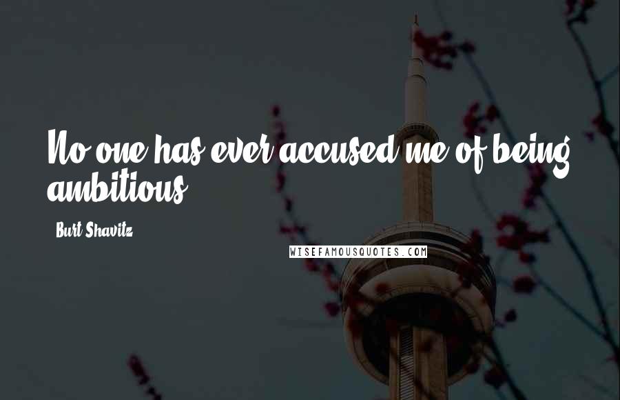 Burt Shavitz Quotes: No one has ever accused me of being ambitious.