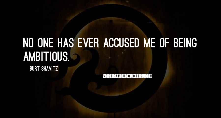 Burt Shavitz Quotes: No one has ever accused me of being ambitious.