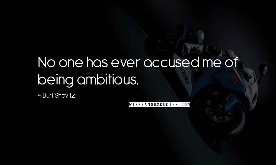 Burt Shavitz Quotes: No one has ever accused me of being ambitious.