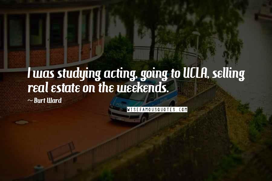 Burt Ward Quotes: I was studying acting, going to UCLA, selling real estate on the weekends.